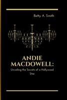 ANDIE MACDOWELL:: Unveiling the Secrets of a Hollywood Star B0CKY789JL Book Cover
