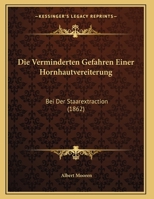 Die Verminderten Gefahren Einer Hornhautvereiterung: Bei Der Staarextraction (1862) 1149609192 Book Cover