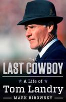 The Last Cowboy: A Life of Tom Landry 0871408546 Book Cover