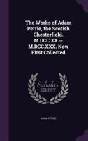 The works of Adam Petrie, the Scotish Chesterfield. M.DCC.XX.--M.DCC.XXX. Now first collected 135593463X Book Cover