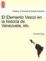 El Elemento Vasco en la historia de Venezuela, etc. 027464374X Book Cover