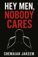 Hey Men, Nobody Cares B0G7JPRHZH Book Cover