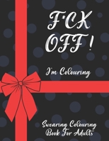 F*ck Off I'm Colouring Swearing Colouring Book For Adults: Swear Word Coloring Book For Adult to Anxiety Stress Relief Christmas Birthday Relaxation Gifts For Women Men Friend B08KWT22JW Book Cover