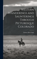 Western Wanderings and Saunterings Through Picturesque Colorado 1021988715 Book Cover