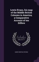 Lewis Evans: His Map Of The Middle British Colonies In America; A Comparative Account Of Ten Different Editions Published Between 1755-1807 (1905) 0548615624 Book Cover