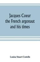Jacques Coeur: The French Argonaut And His Times 9353804299 Book Cover