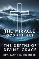 The Miracle God Put In Us: The Depths Of Divine Grace B0F32QYHRL Book Cover
