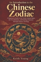 An Introduction to the Chinese Zodiac: A Beginner's Guide to the Twelve Animal Signs, the Five Elements, and Reading Character Through Chinese Astrology B0HJD3GBR7 Book Cover