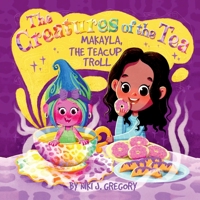 Makayla, the Teacup Troll: The Creatures of the Tea 1088174787 Book Cover