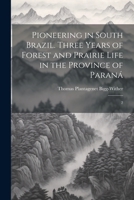 Pioneering in South Brazil. Three Years of Forest and Prairie Life in the Province of Paraná: 2 1021501573 Book Cover