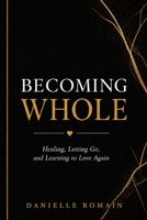 Becoming Whole: Healing, Letting Go, and Learning to Love Again B0GZWQPR5V Book Cover
