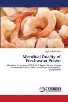 Microbial Quality of Freshwater Prawn: Microbial Assessment Of Raw & Export Grade Frozen Freshwater Prawn ( Macrobrachium rosenbergii), Bangladesh 3659211176 Book Cover