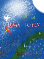I WANT TO FLY 1737618311 Book Cover