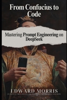 From Confucius to Code: Mastering Prompt Engineering on DeepSeek B0DVRJ61ZV Book Cover