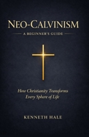 Neo-Calvinism: A Beginner's Guide: How Christianity Transforms Every Sphere of Life B0DY62Z8KC Book Cover
