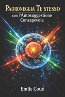 Padroneggia Te stesso con l'Autosuggestione Consapevole: Principi e applicazioni dell’autosuggestione nel controllo dei processi mentali propri e altrui (Italian Edition) B0GLG2JGN3 Book Cover