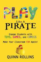 Play Like a Pirate: Engage Students with Toys, Games, and Comics 0986155543 Book Cover