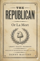 The Republican, Or La Mort: A French Revolution Historical Fiction Epic (The Republican Trilogy Book 1) B0H6HQ5QKY Book Cover