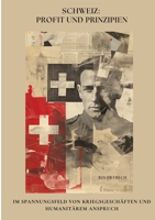 Schweiz: Profit und Prinzipien: Im Spannungsfeld von Kriegsgeschäften und humanitärem Anspruch (German Edition) 3384470516 Book Cover