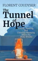 The Tunnel of Hope: Living, healing, and creating meaning when the body breaks 1789636094 Book Cover