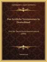 Das Ärztliche Vereinswesen in Deutschland Und Deutsche Ärztevereinsbund 1022526421 Book Cover