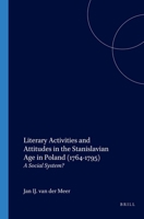Literary Activities and Attitudes in the Stanislavian Age in Poland 1764-1795: A Social System? (Studies in Slavic Literature and Poetics) 9042009330 Book Cover