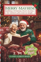 Merry Mayhem: Uplifting Christmas Short Stories for Seniors Who Love to Laugh: Large Print Touching Holiday Humor for Older Adults & Seniors B0FVSTT6S8 Book Cover