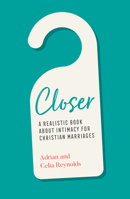 Closer: A Realistic Book About Intimacy for Christian Marriages 1784985732 Book Cover