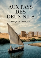Aux pays des deux Nils: Une exploration immersive des paysages et des cultures riveraines du Nil, à travers le regard d'un voyageur du début du XXe siècle. (French Edition) B0H2GHTKH2 Book Cover