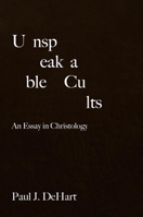 Unspeakable Cults: An Essay in Christology 1481315552 Book Cover