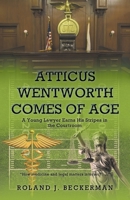 Atticus Wentworth Comes of Age: A Young Lawyer Earns His Stripes in the Courtroom 1638815992 Book Cover