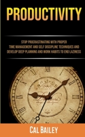 Productivity: Stop Procrastinating With Proper Time Management And Self Discipline Techniques And Develop Deep Planning And Work Habits To End Laziness 1989682464 Book Cover