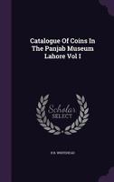 Catalogue of Coins in the Punjab Museum, Lahore, Vol. 1: Indo-Greek Coins (Classic Reprint) 1340033887 Book Cover