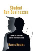 Student Run Businesses: Evolving the Traditional Student Working Experience 1641370742 Book Cover