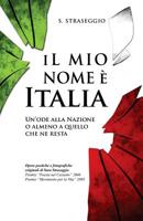 Il mio nome è Italia: Un'ode alla nazione o almeno a quello che ne resta 1505551765 Book Cover