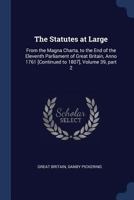 The Statutes at Large: From the Magna Charta, to the End of the Eleventh Parliament of Great Britain, Anno 1761 [Continued to 1807], Volume 39, part 2 1022808036 Book Cover