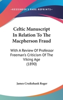 Celtic Mss. in Relation to the MacPherson Fraud: With a Review of Professor Freeman's Criticism of the Viking Age 1014128870 Book Cover