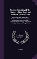 Sacred Records, of the History of Our Lord and Saviour Jesus Christ: Interspersed with Select Poetry, Illustrative of His Holy Doctrines, &C. Including Also Notes Historical, Geographical, Chronologic 1357110278 Book Cover