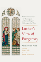 Luther's View of Purgatory: An Examination of His Theological Understanding of Suffering as the Cross B0FK2Y1JMF Book Cover