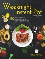 Weeknight Instant Pot Cookbook: 150 Easy and Tasty Weeknight Recipes for Your Instant Pot B0CTHC2JHD Book Cover