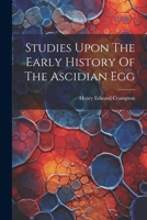 Studies Upon The Early History Of The Ascidian Egg 1022327852 Book Cover