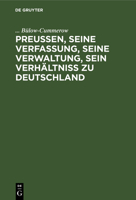 Preussen, seine Verfassung, seine Verwaltung, sein Verhaltniss zu Deutschland: Theil 1 3111201368 Book Cover