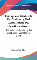Beitrage Zur Geschichte Der Verfassung Und Zerstuckelung Des Oberstiftes Munster: Besonders In Beziehung Auf Jurisdiktions-Verhaltnisse (1848) 1160317283 Book Cover