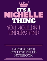 It's A Michelle Thing You Wouldn't Understand Large (8.5x11) College Ruled Notebook: A cute notebook or notepad to write in for any book lovers, doodle writers and budding authors! 1709908785 Book Cover