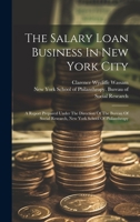 The Salary Loan Business In New York City: A Report Prepared Under The Direction Of The Bureau Of Social Research, New York School Of Philanthropy 102022262X Book Cover