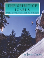 The Spirit of Icarus: Tales of Flying Close To The Sun B09XZMPTS9 Book Cover