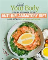 Anti-Inflammatory Diet: Heal Your Body - Step by Step Guide + 100 Recipes to Nourish and Repair 0648165736 Book Cover