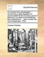 An account of a conversation concerning a right regulation of governments for the common good of mankind. In a letter to the Marquiss [sic] of Montrose, ... from London the 1st of December, 1703. 117079095X Book Cover