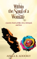 Within the Soul of a Woman: A poetry book of life, love, betrayal, and loss B0B7QTTRHH Book Cover