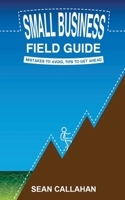 Small Business Field Guide: Mistakes To Avoid, Tips To Get Ahead 1530536197 Book Cover